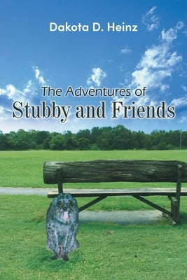 The Adventures of Stubby and Friends by Heinz, Dakota D.