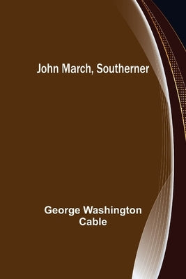 John March, Southerner by Washington Cable, George
