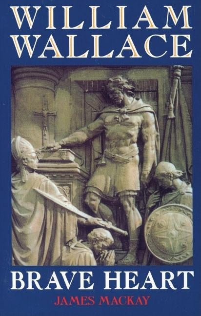 William Wallace: Brave Heart by MacKay, James