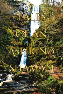 Tales of an Aspiring Shaman by Marks, Yvette
