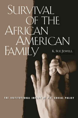 Survival of the African American Family: The Institutional Impact of U.S. Social Policy by Jewell, Karen