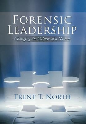 Forensic Leadership: Changing the Culture of a Nation by North, Trent T.