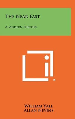 The Near East: A Modern History by Yale, William