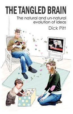 The Tangled Brain: The Natural and Un-Natural Evolution of Ideas by Pitt, Dick