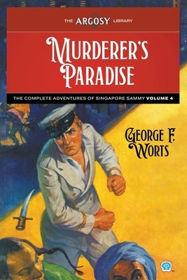 Murderer's Paradise: The Complete Adventures of Singapore Sammy, Volume 4 by Worts, George F.