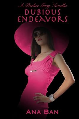 Dubious Endeavors: A Parker Grey Novella by Ban, Ana