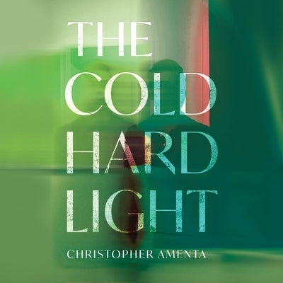 The Cold Hard Light by Amenta, Christopher