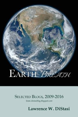 Earth Breath: Selected Blogs, 2009-2016 by Distasi, Lawrence W.