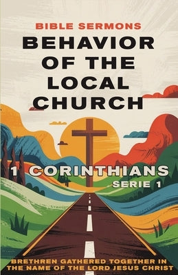 Behavior of the Local Church 1 Corinthians: Brethren Gathered Together in the Name of the Lord Jesus Christ by Sermons, Bible