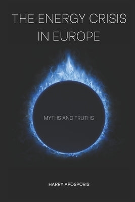 The Energy Crisis in Europe: Myths and Truths by Aposporis, Charalampos