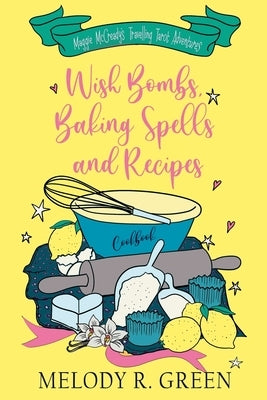 Wish Bombs, Baking Spells and Recipes by Green, Melody R.
