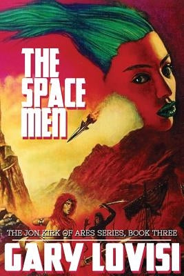 The Space Men: The Jon Kirk of Ares Chronicles, Book 3 by Lovisi, Gary