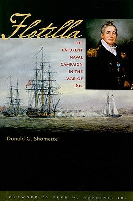 Flotilla: The Patuxent Naval Campaign in the War of 1812 by Shomette, Donald G.