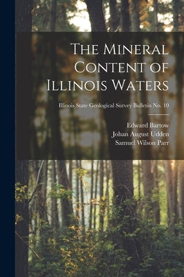 The Mineral Content of Illinois Waters; Illinois State Geological Survey Bulletin No. 10 by Bartow, Edward 1870-1958