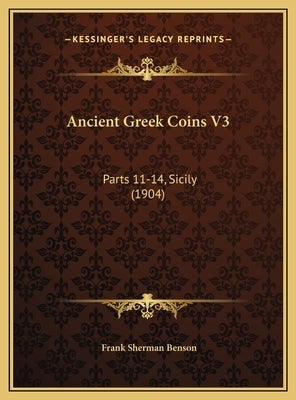 Ancient Greek Coins V3: Parts 11-14, Sicily (1904) by Benson, Frank Sherman