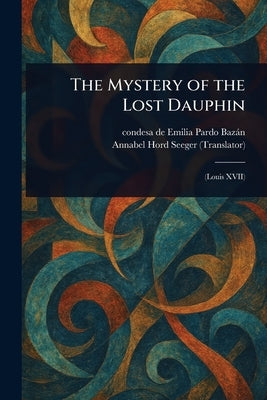 The Mystery of the Lost Dauphin by Pardo Bazán, Emilia Condesa de