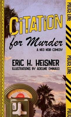 Citation for Murder: A Neo Noir-Comedy by Heisner, Eric H.