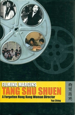 Filming Margins: Tang Shu Shuen, a Forgotten Hong Kong Woman Director by Yau, Ching
