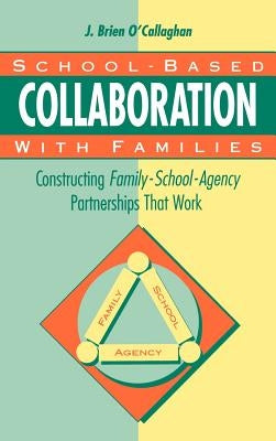 School-Based Collaboration with Families: Constructing Family-School-Agency Partnerships That Work by O'Callaghan, James Brien