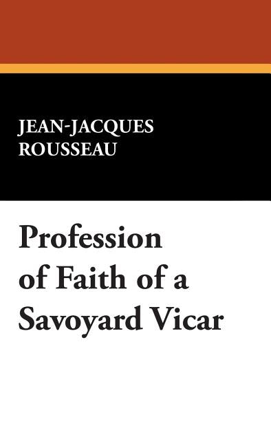 Profession of Faith of a Savoyard Vicar by Rousseau, Jean Jacques
