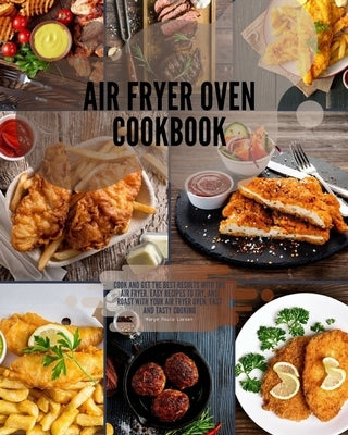 Air Fryer Oven Cookbook: Cook and get the best results with the air fryer. Easy Recipes to Fry, and Roast with your Air Fryer Oven. Fast and ta by Larsen, Marye Paula