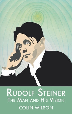 Rudolf Steiner: The Man and His Vision by Wilson, Colin
