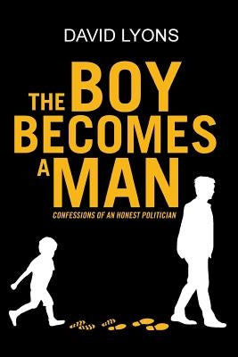 The Boy Becomes a Man: Confessions of an Honest Politician by Lyons, David