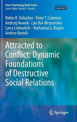 Attracted to Conflict: Dynamic Foundations of Destructive Social Relations by Vallacher, Robin R.