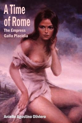 A Time of Rome: The Empress Galla Placidia by Oliviero, Aniello Agostino