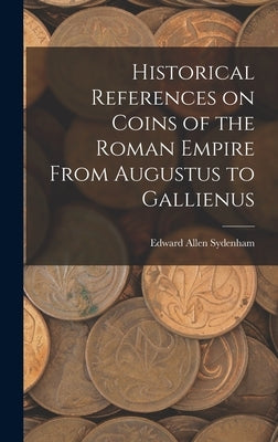 Historical References on Coins of the Roman Empire From Augustus to Gallienus by Sydenham, Edward Allen 1873-1948
