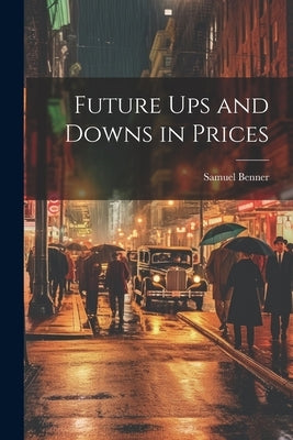 Future ups and Downs in Prices by Benner, Samuel