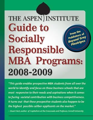 The Aspen Institute Guide to Socially Responsible MBA Programs: 2008-2009 by The Aspen Institute