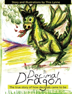 Decimal Dragon: The true story of how decimals came to be. by Lynne, Thia
