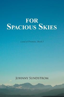 For Spacious Skies: Land of Promise - Book I by Sundstrom, Johnny