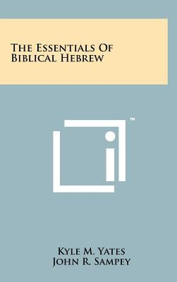 The Essentials Of Biblical Hebrew by Yates, Kyle M.