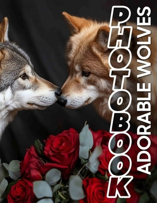 Adorable Wolves Photo Book: Captivating Images Of Playful Wolves For Nature Lovers And Wildlife Enthusiasts by Carey, Lawson