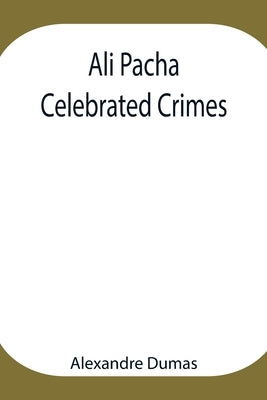 Ali Pacha; Celebrated Crimes by Dumas, Alexandre