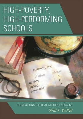 High-Poverty, High-Performing Schools: Foundations for Real Student Success by Wong, Ovid K.