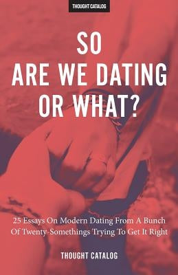So Are We Dating Or What?: 25 Essays On Modern Dating From A Bunch Of Twenty-Somethings Trying To Get It Right by Catalog, Thought