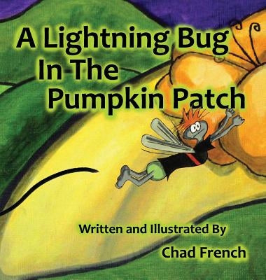A Lightning Bug In the Pumpkin Patch by French, Chad a.