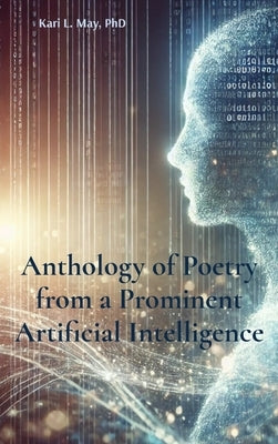 Anthology of Poetry from a Prominent Artificial Intelligence by May, Kari L.