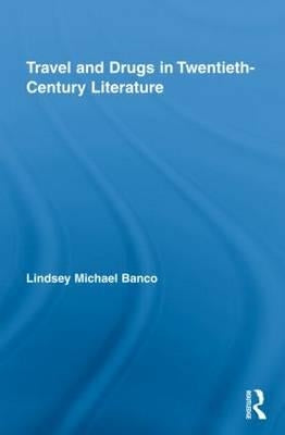 Travel and Drugs in Twentieth-Century Literature by Banco, Lindsey Michael