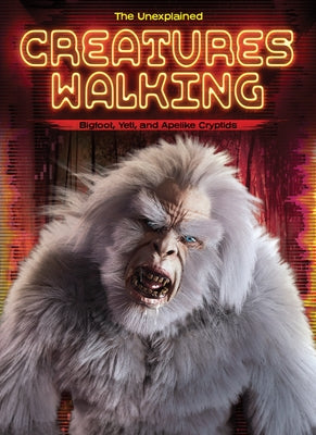Creatures Walking: Bigfoot, Yeti, and Apelike Cryptids by Webb, Stuart