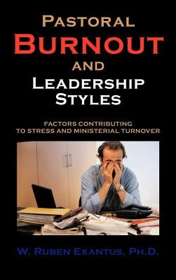 Pastoral Burnout and Leadership Styles: Factors Contributing to Stress and Ministerial Turnover by Exantus, Ruben