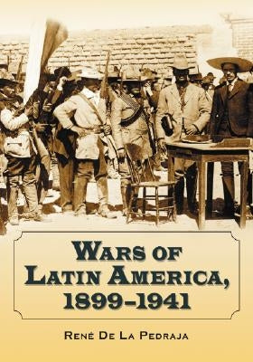 Wars of Latin America, 1899-1941 by de la Pedraja, René