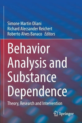 Behavior Analysis and Substance Dependence: Theory, Research and Intervention by Oliani, Simone Martin