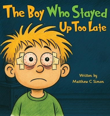 The Boy Who Stayed Up Too Late by Simon, Matthew C.