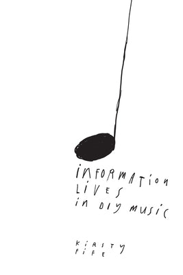 Information Lives In DIY Music by Fife, Kirsty