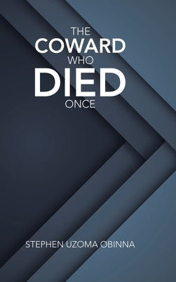 The Coward Who Died Once by Obinna, Stephen Uzoma