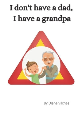 I don't have a dad, I have a grandpa by Vilches, Diana